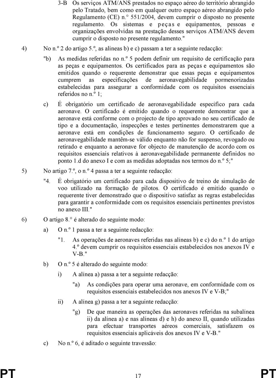 Os sistemas e peças e equipamentos, pessoas e organizações envolvidas na prestação desses serviços ATM/ANS devem cumprir o disposto no presente regulamento." 4) No n.º 2 do artigo 5.