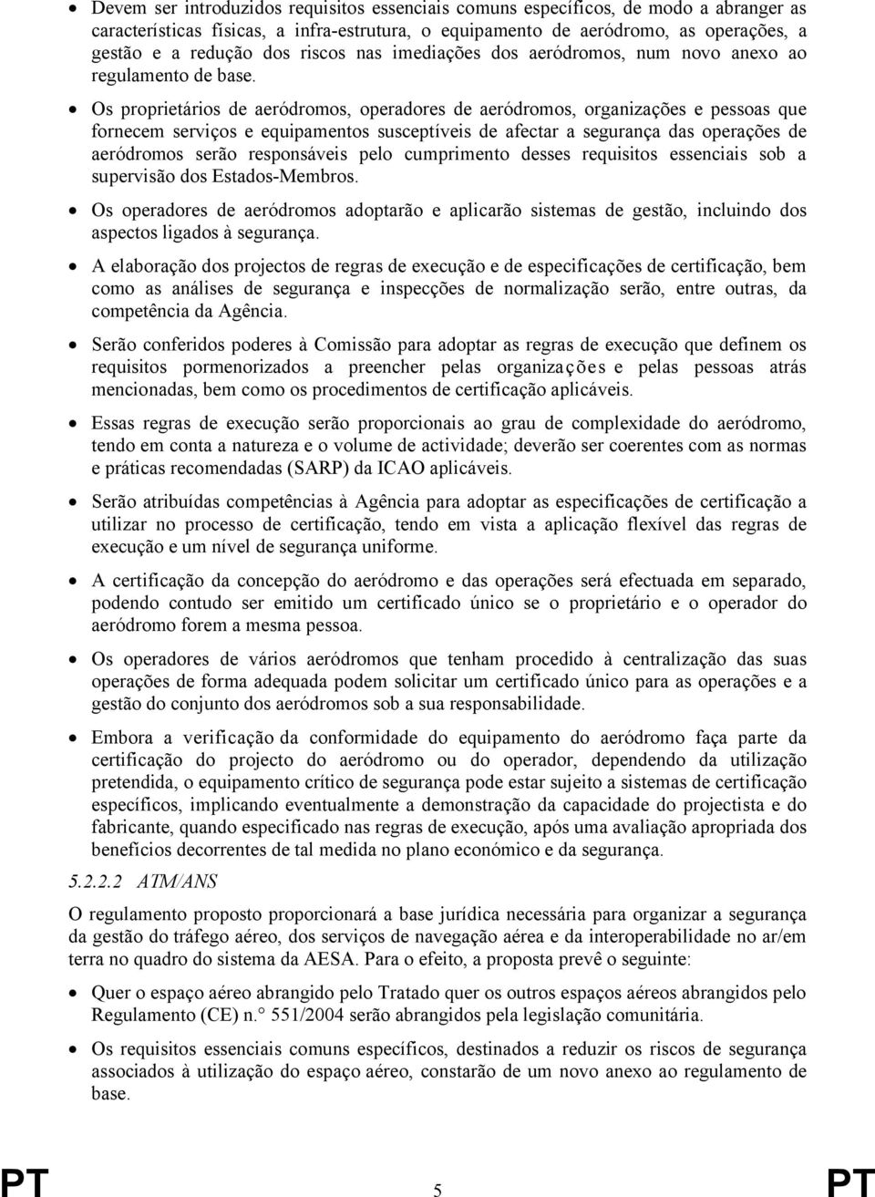 Os proprietários de aeródromos, operadores de aeródromos, organizações e pessoas que fornecem serviços e equipamentos susceptíveis de afectar a segurança das operações de aeródromos serão