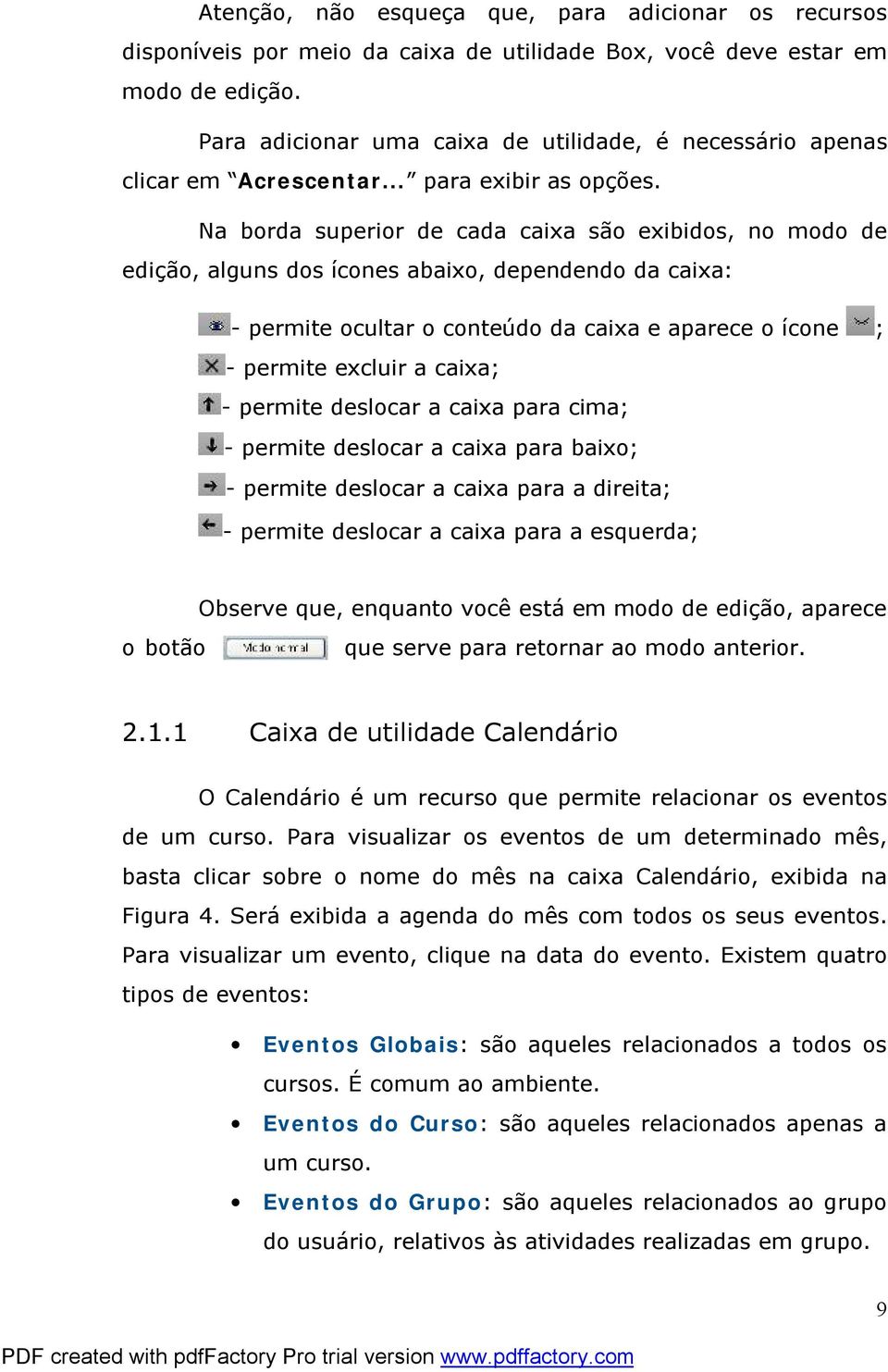 Na borda superior de cada caixa são exibidos, no modo de edição, alguns dos ícones abaixo, dependendo da caixa: - permite ocultar o conteúdo da caixa e aparece o ícone ; - permite excluir a caixa; -