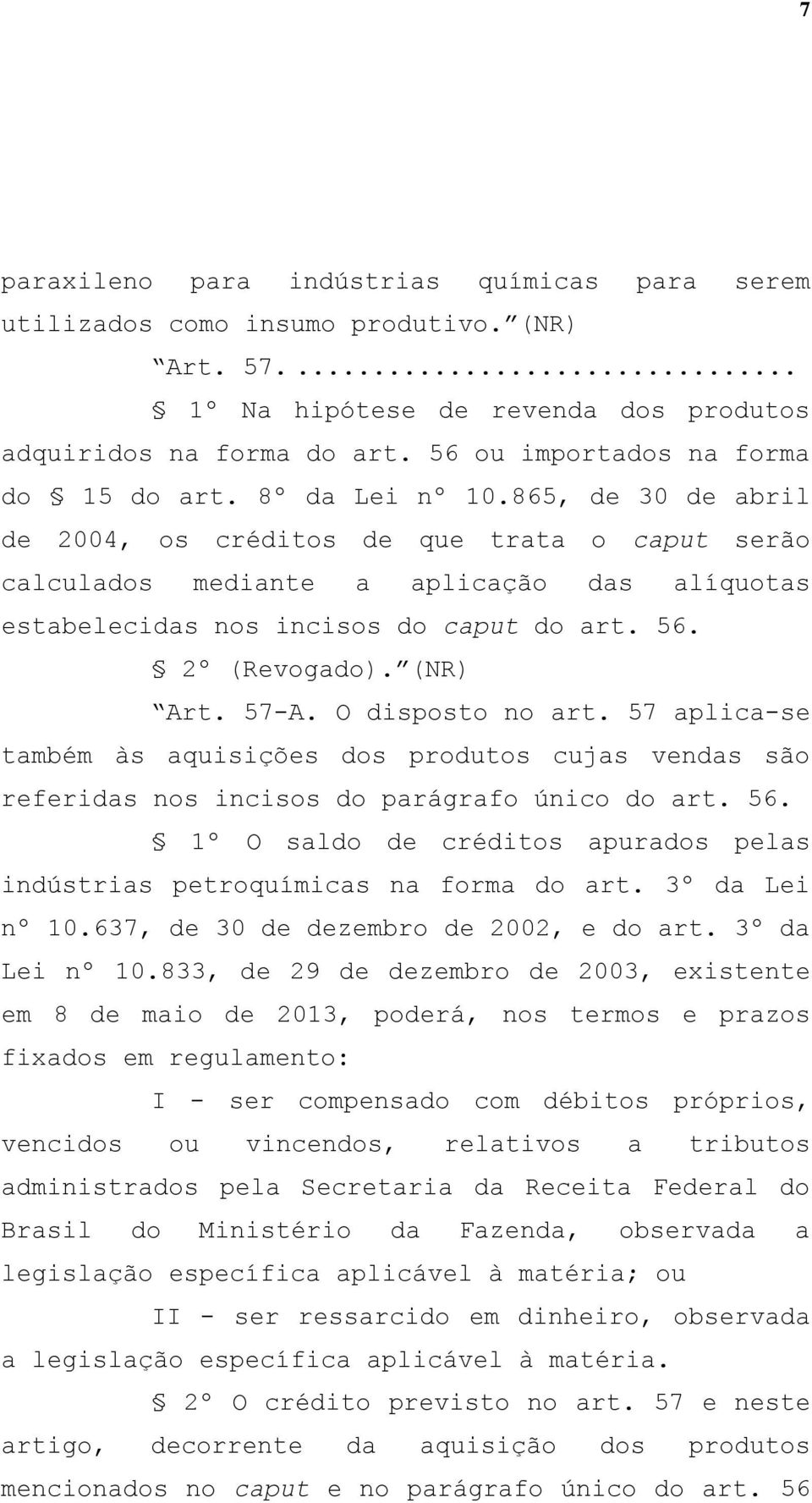 865, de 30 de abril de 2004, os créditos de que trata o caput serão calculados mediante a aplicação das alíquotas estabelecidas nos incisos do caput do art. 56. 2º (Revogado). (NR) Art. 57-A.