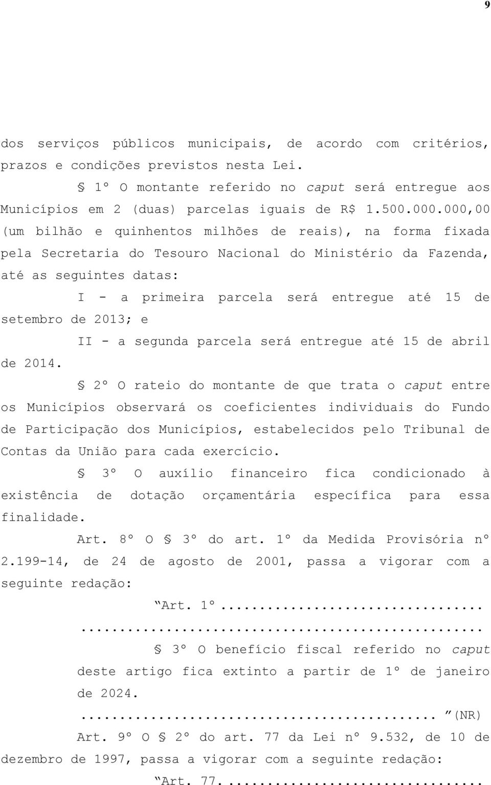 000,00 (um bilhão e quinhentos milhões de reais), na forma fixada pela Secretaria do Tesouro Nacional do Ministério da Fazenda, até as seguintes datas: I - a primeira parcela será entregue até 15 de