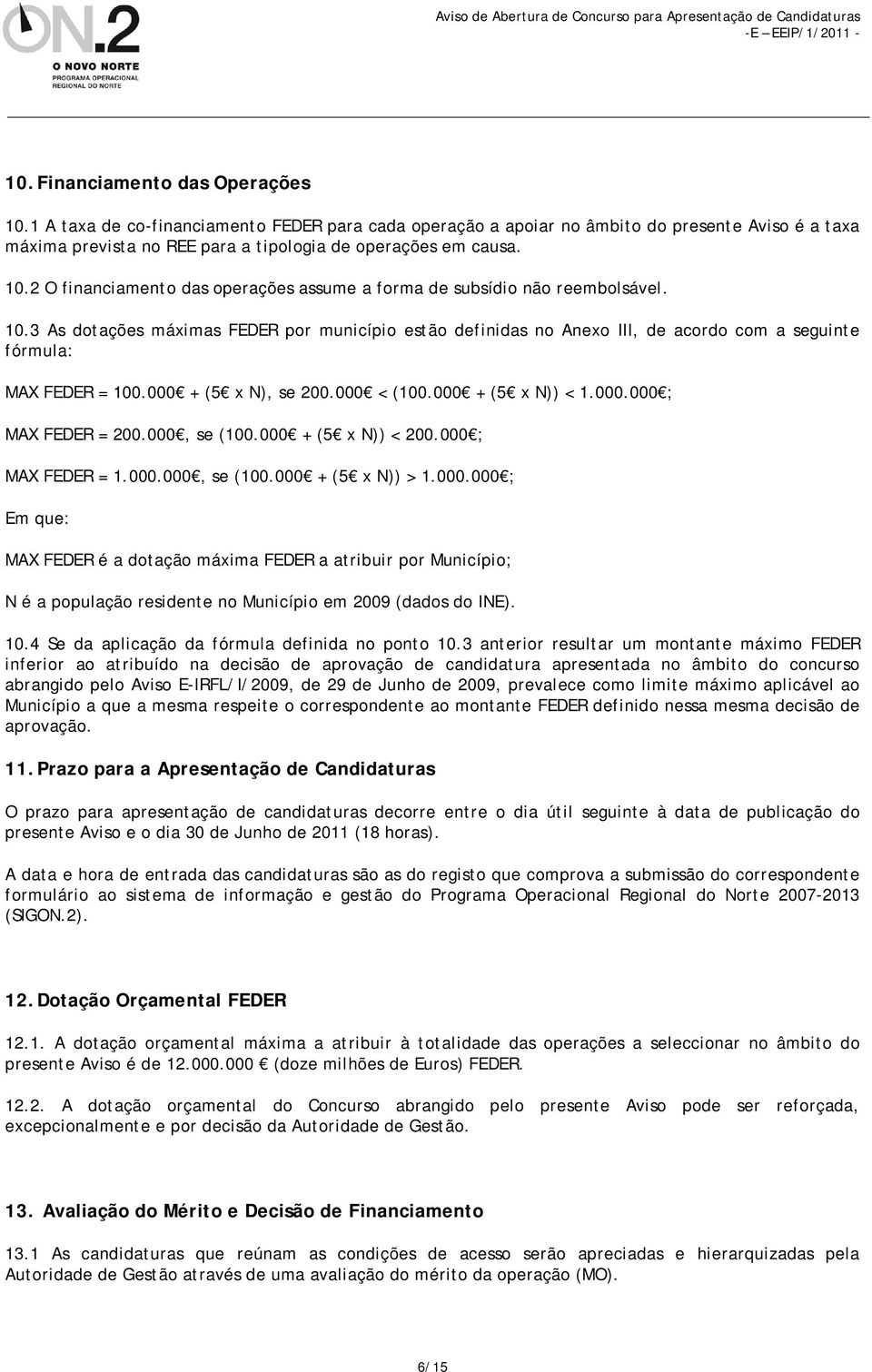 3 As dotações máximas FEDER por município estão definidas no Anexo III, de acordo com a seguinte fórmula: MAX FEDER = 100.000 + (5 x N), se 200.000 < (100.000 + (5 x N)) < 1.000.000 ; MAX FEDER = 200.