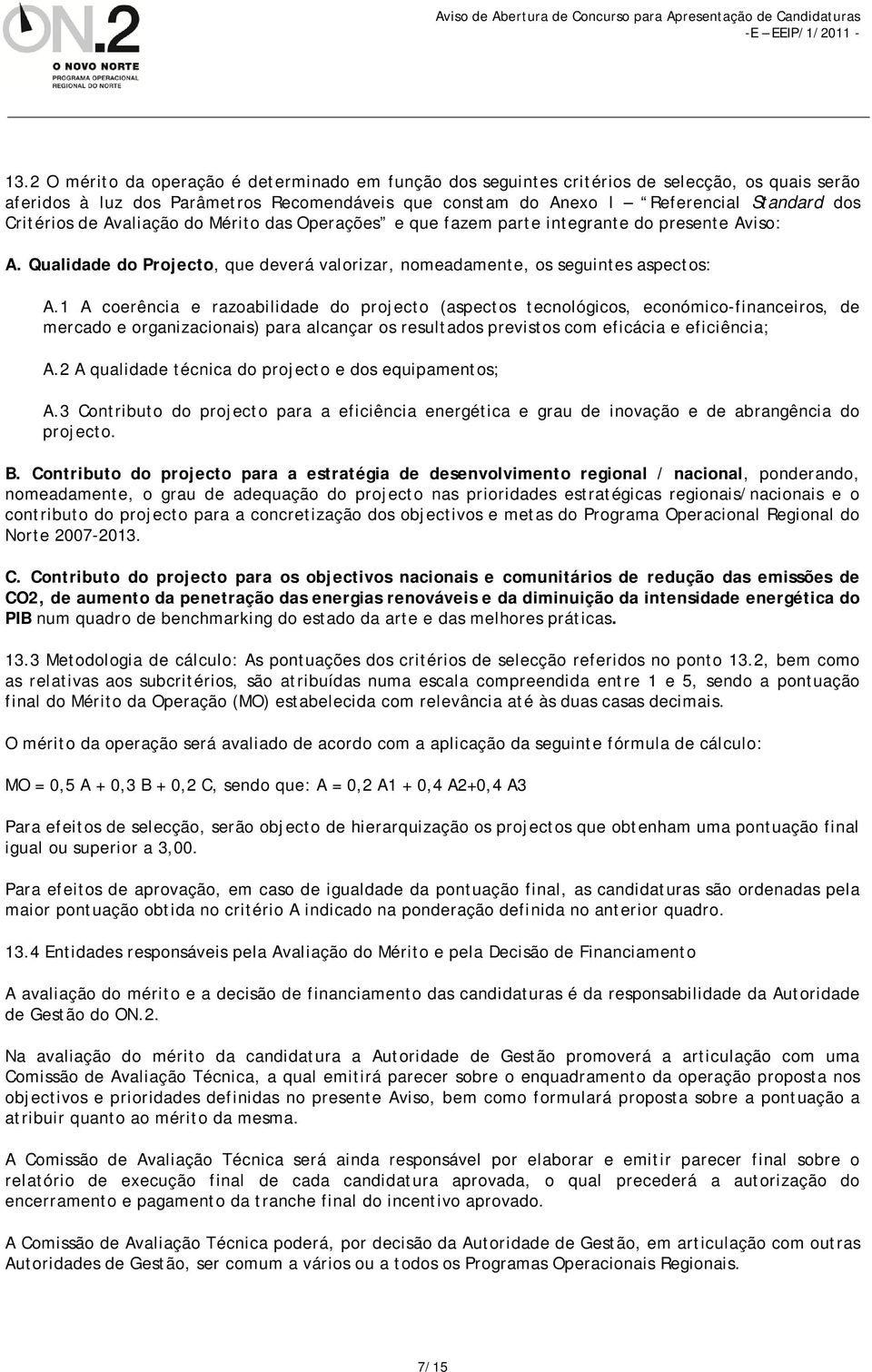 1 A coerência e razoabilidade do projecto (aspectos tecnológicos, económico-financeiros, de mercado e organizacionais) para alcançar os resultados previstos com eficácia e eficiência; A.