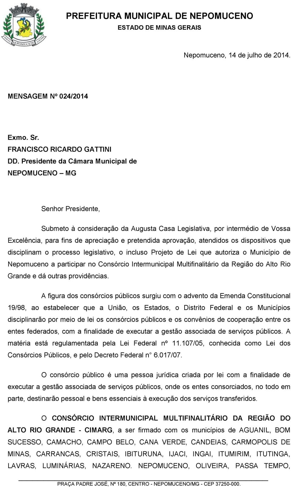 aprovação, atendidos os dispositivos que disciplinam o processo legislativo, o incluso Projeto de Lei que autoriza o Município de Nepomuceno a participar no Consórcio Intermunicipal Multifinalitário