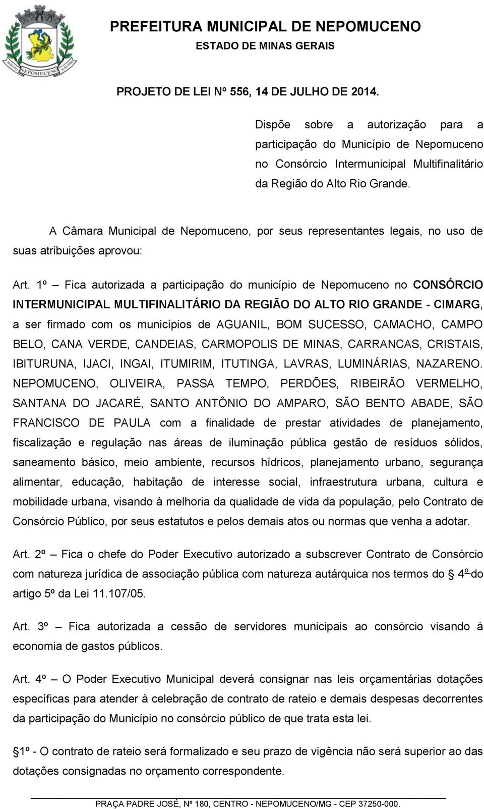 1º Fica autorizada a participação do município de Nepomuceno no CONSÓRCIO INTERMUNICIPAL MULTIFINALITÁRIO DA REGIÃO DO ALTO RIO GRANDE - CIMARG, a ser firmado com os municípios de AGUANIL, BOM