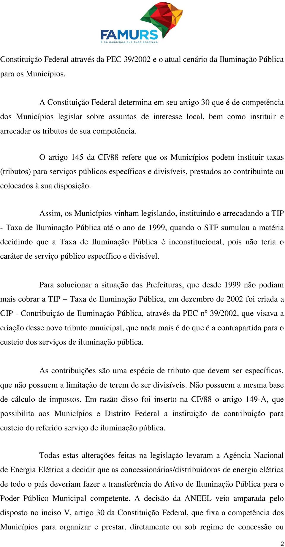 O artigo 145 da CF/88 refere que os Municípios podem instituir taxas (tributos) para serviços públicos específicos e divisíveis, prestados ao contribuinte ou colocados à sua disposição.