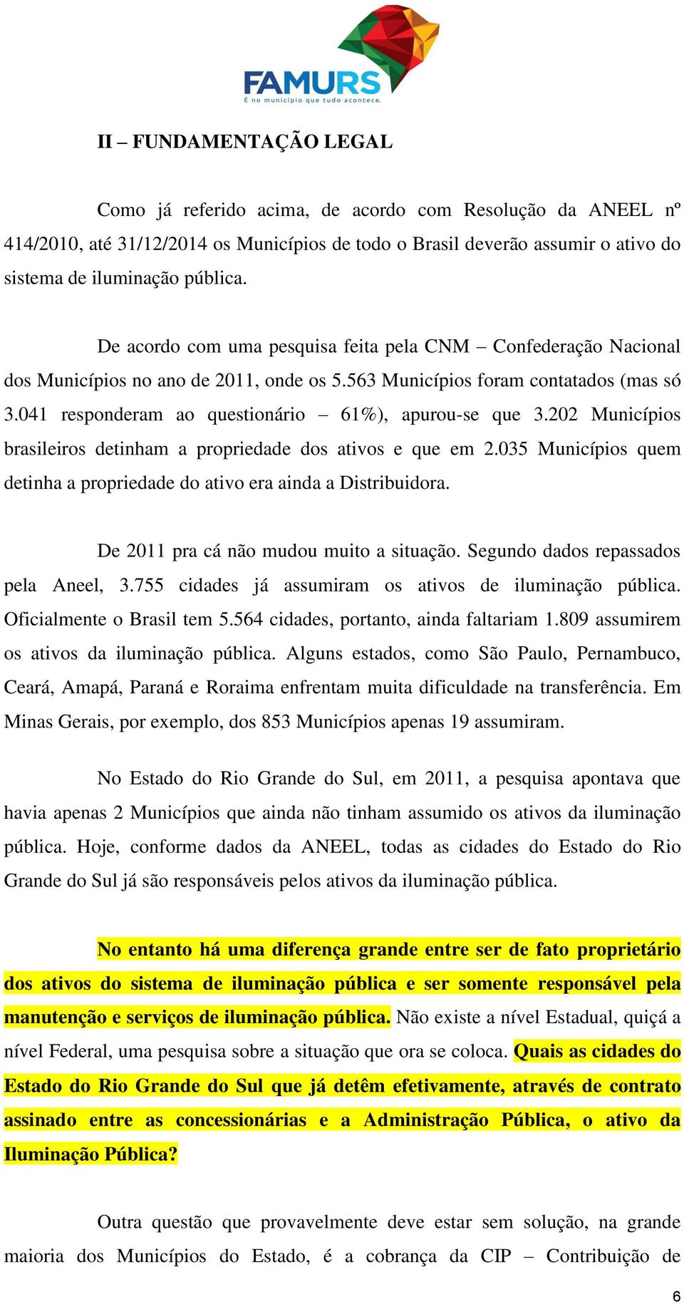 041 responderam ao questionário 61%), apurou-se que 3.202 Municípios brasileiros detinham a propriedade dos ativos e que em 2.