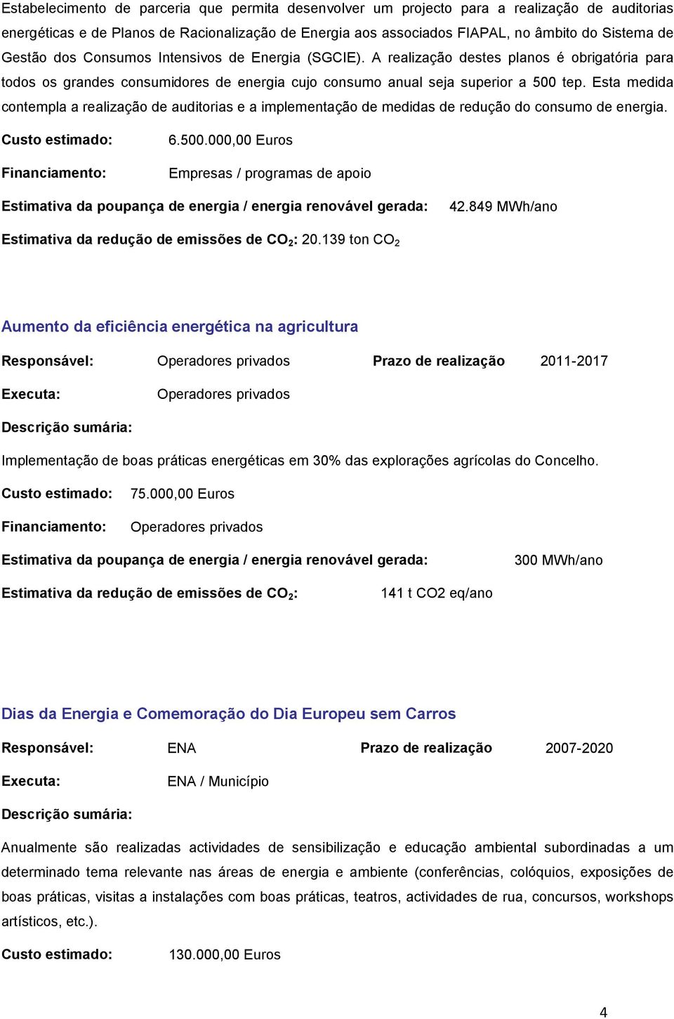 Esta medida contempla a realização de auditorias e a implementação de medidas de redução do consumo de energia. 6.500.000,00 Euros Empresas / programas de apoio 42.