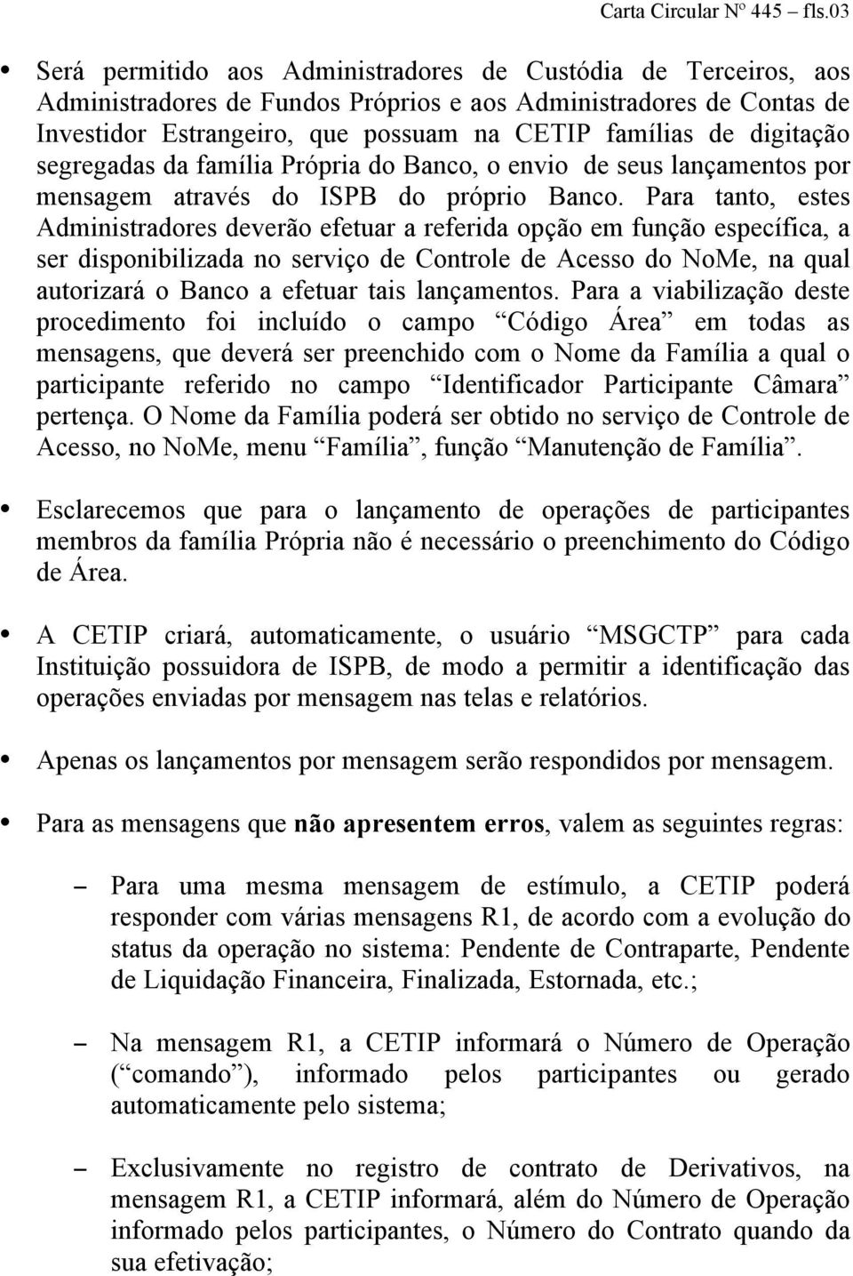 digitação segregadas da família Própria do Banco, o envio de seus lançamentos por mensagem através do ISPB do próprio Banco.