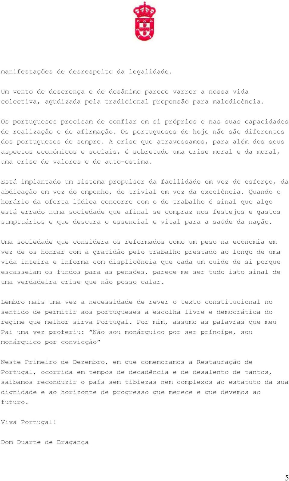 A crise que atravessamos, para além dos seus aspectos económicos e sociais, é sobretudo uma crise moral e da moral, uma crise de valores e de auto-estima.