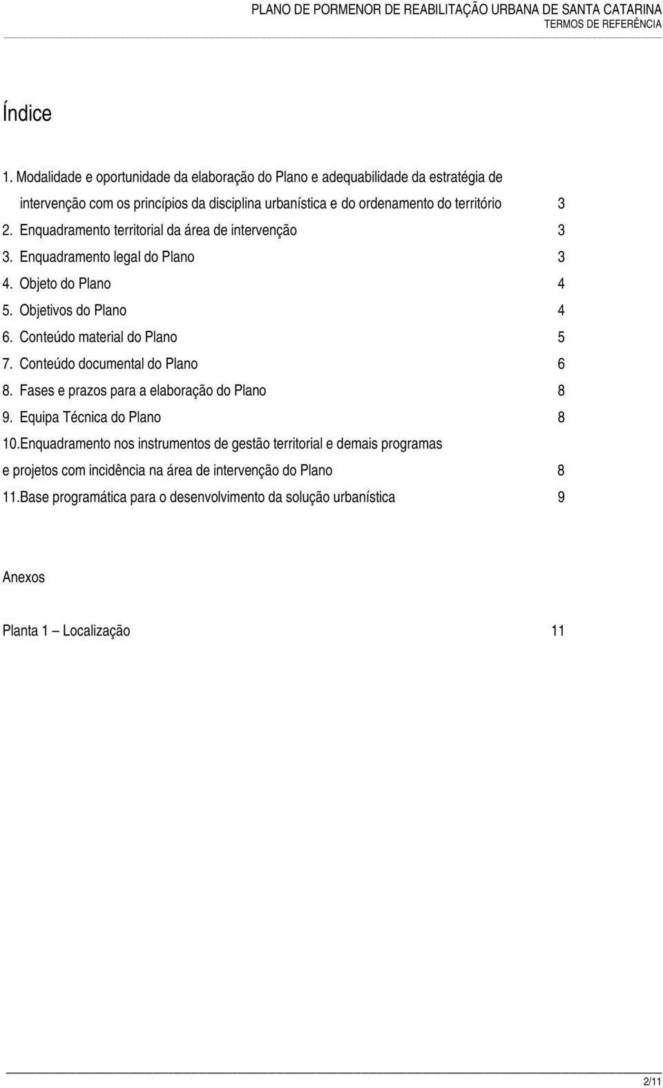 Enquadramento territorial da área de intervenção 3 3. Enquadramento legal do Plano 3 4. Objeto do Plano 4 5. Objetivos do Plano 4 6. Conteúdo material do Plano 5 7.