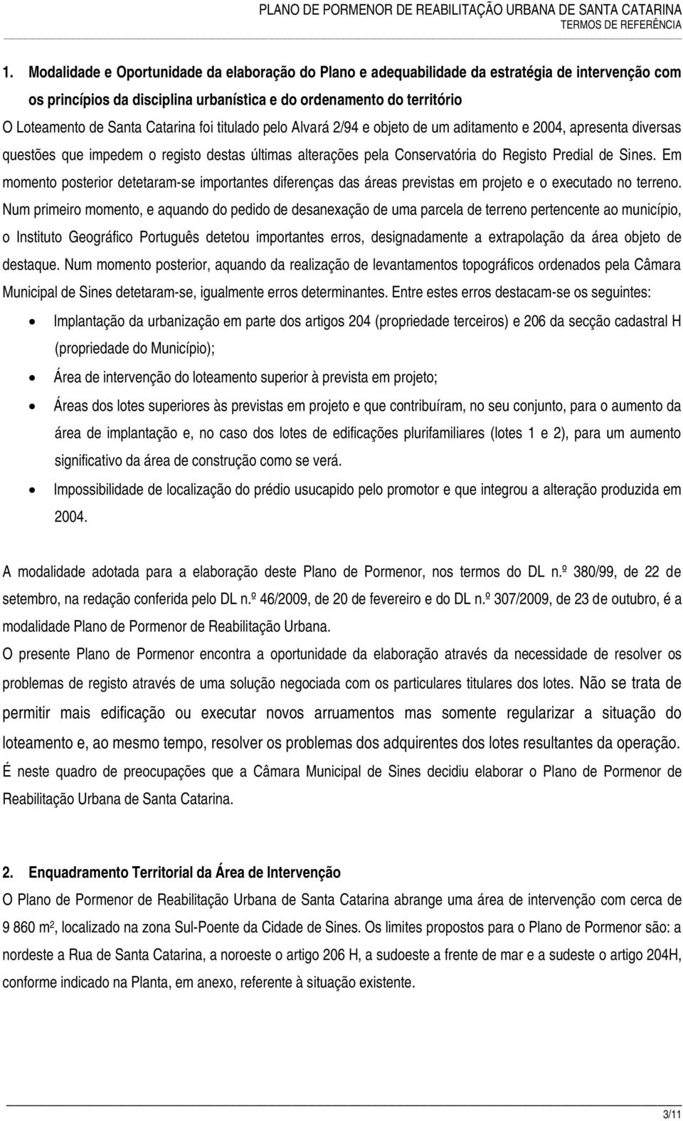 Em momento posterior detetaram-se importantes diferenças das áreas previstas em projeto e o executado no terreno.