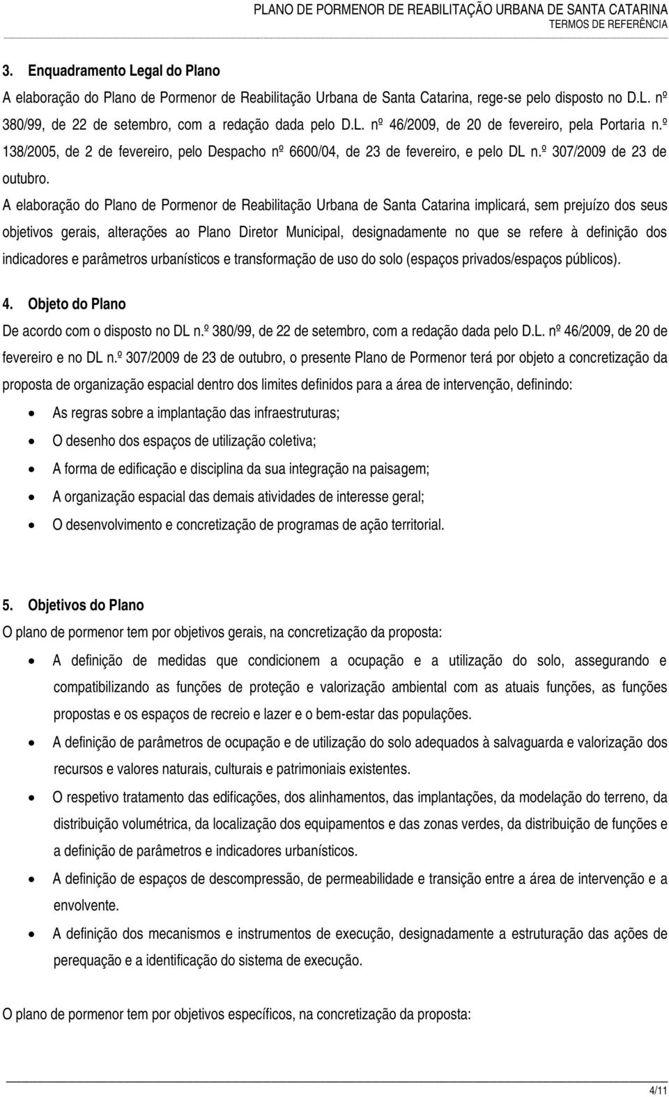 A elaboração do Plano de Pormenor de Reabilitação Urbana de Santa Catarina implicará, sem prejuízo dos seus objetivos gerais, alterações ao Plano Diretor Municipal, designadamente no que se refere à