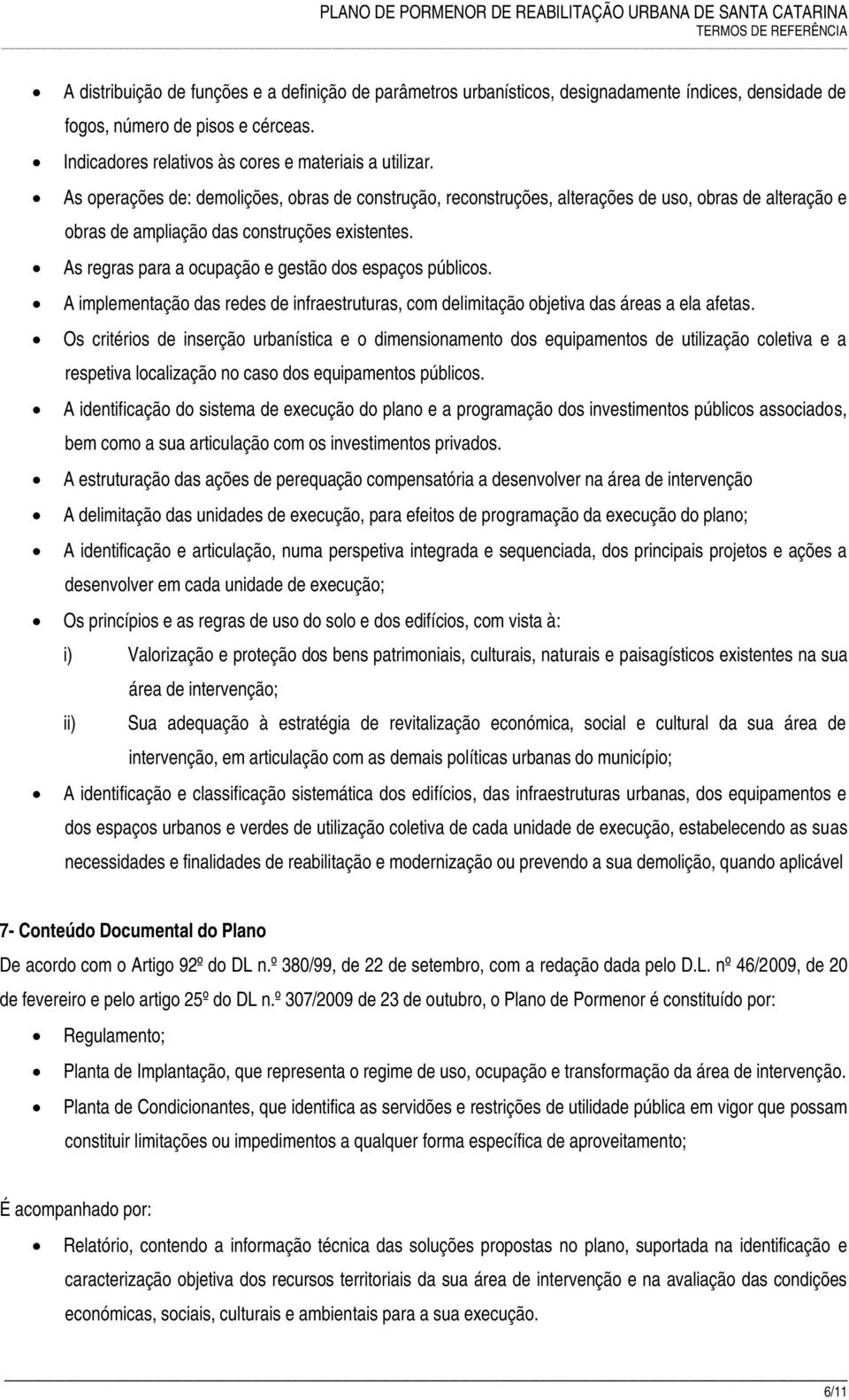 As regras para a ocupação e gestão dos espaços públicos. A implementação das redes de infraestruturas, com delimitação objetiva das áreas a ela afetas.