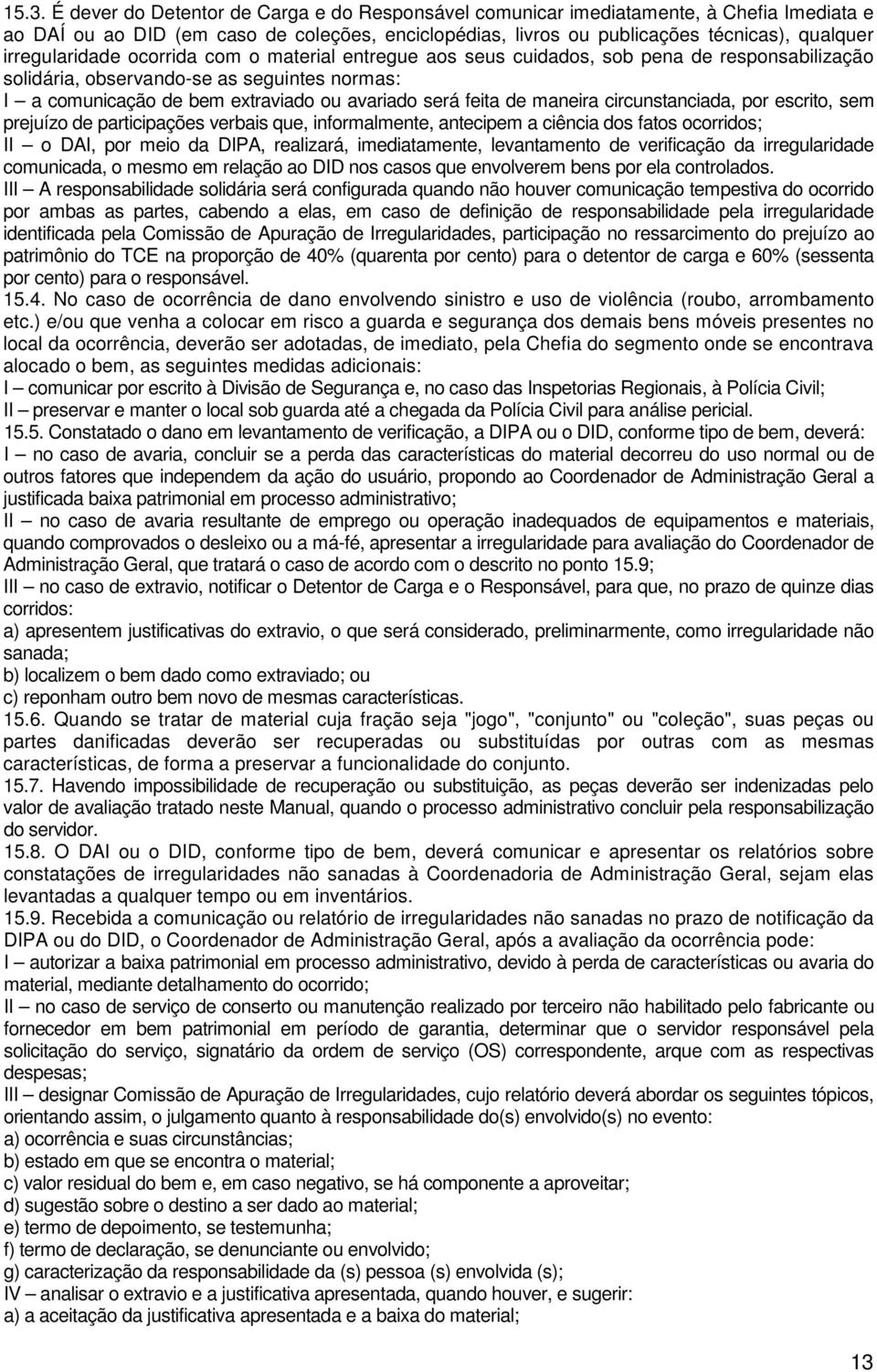 de maneira circunstanciada, por escrito, sem prejuízo de participações verbais que, informalmente, antecipem a ciência dos fatos ocorridos; II o DAI, por meio da DIPA, realizará, imediatamente,