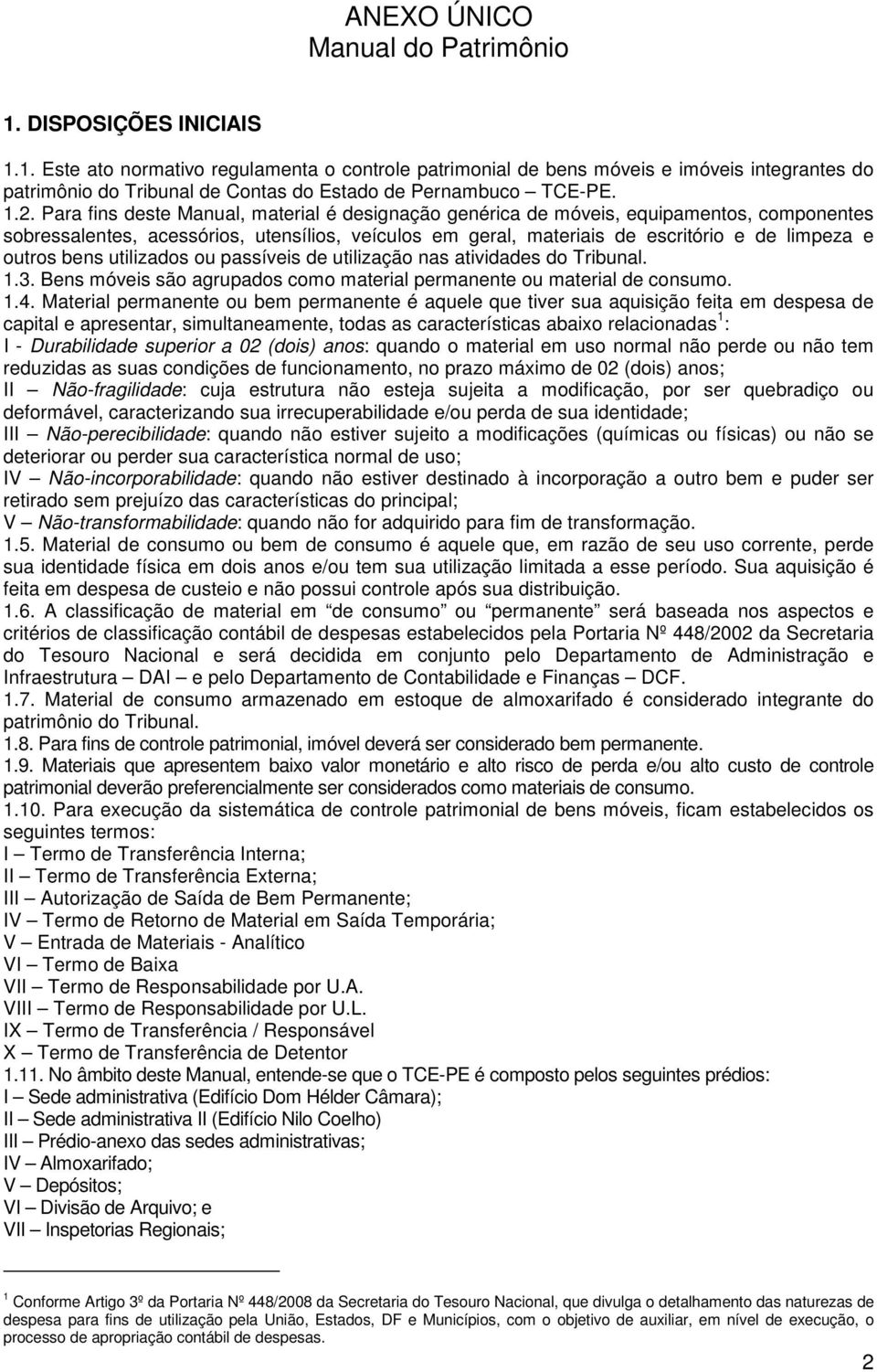 outros bens utilizados ou passíveis de utilização nas atividades do Tribunal. 1.3. Bens móveis são agrupados como material permanente ou material de consumo. 1.4.