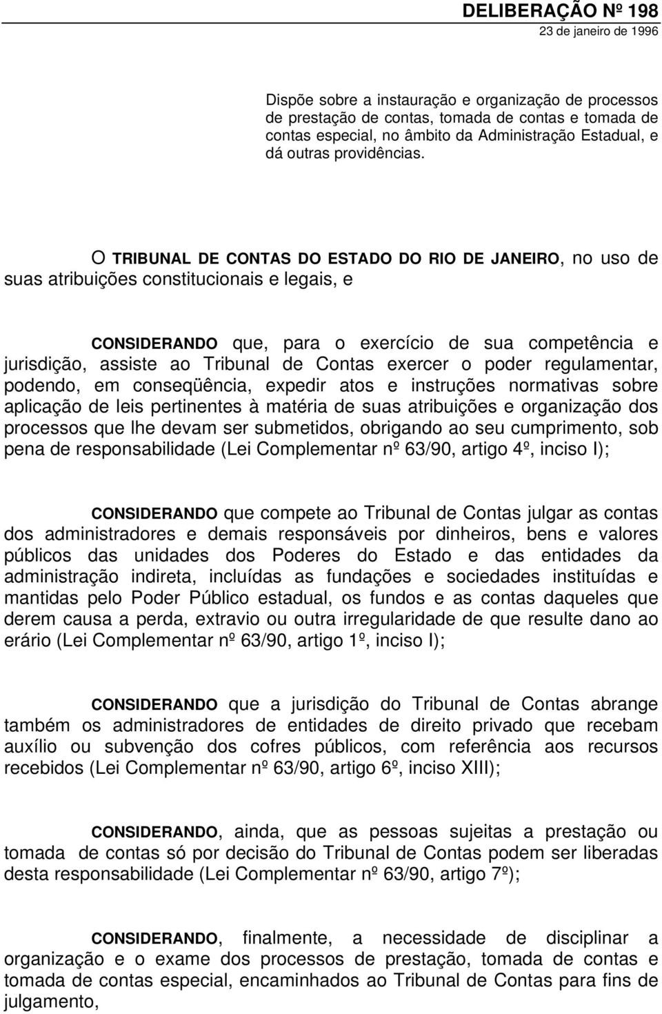 O TRIBUNAL DE CONTAS DO ESTADO DO RIO DE JANEIRO, no uso de suas atribuições constitucionais e legais, e CONSIDERANDO que, para o exercício de sua competência e jurisdição, assiste ao Tribunal de