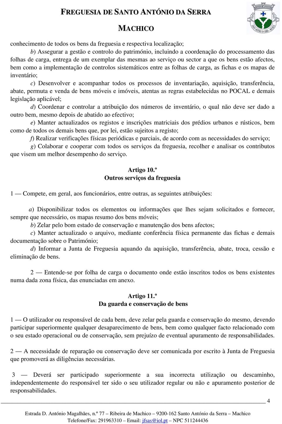 acompanhar todos os processos de inventariação, aquisição, transferência, abate, permuta e venda de bens móveis e imóveis, atentas as regras estabelecidas no POCAL e demais legislação aplicável; d)