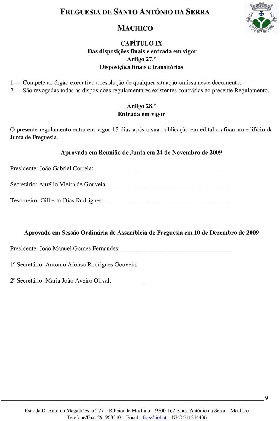 º Entrada em vigor O presente regulamento entra em vigor 15 dias após a sua publicação em edital a afixar no edifício da Junta de Freguesia.