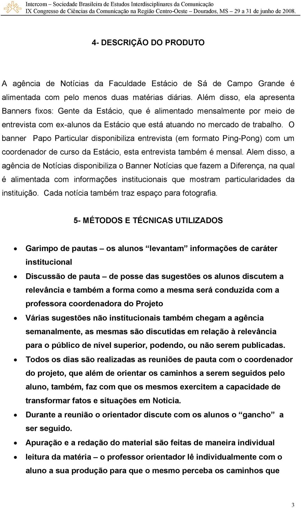 O banner Papo Particular disponibiliza entrevista (em formato Ping-Pong) com um coordenador de curso da Estácio, esta entrevista também é mensal.