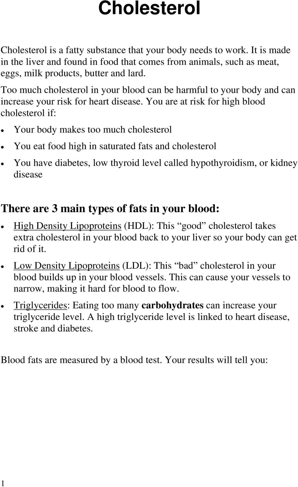 You are at risk for high blood cholesterol if: Your body makes too much cholesterol You eat food high in saturated fats and cholesterol You have diabetes, low thyroid level called hypothyroidism, or