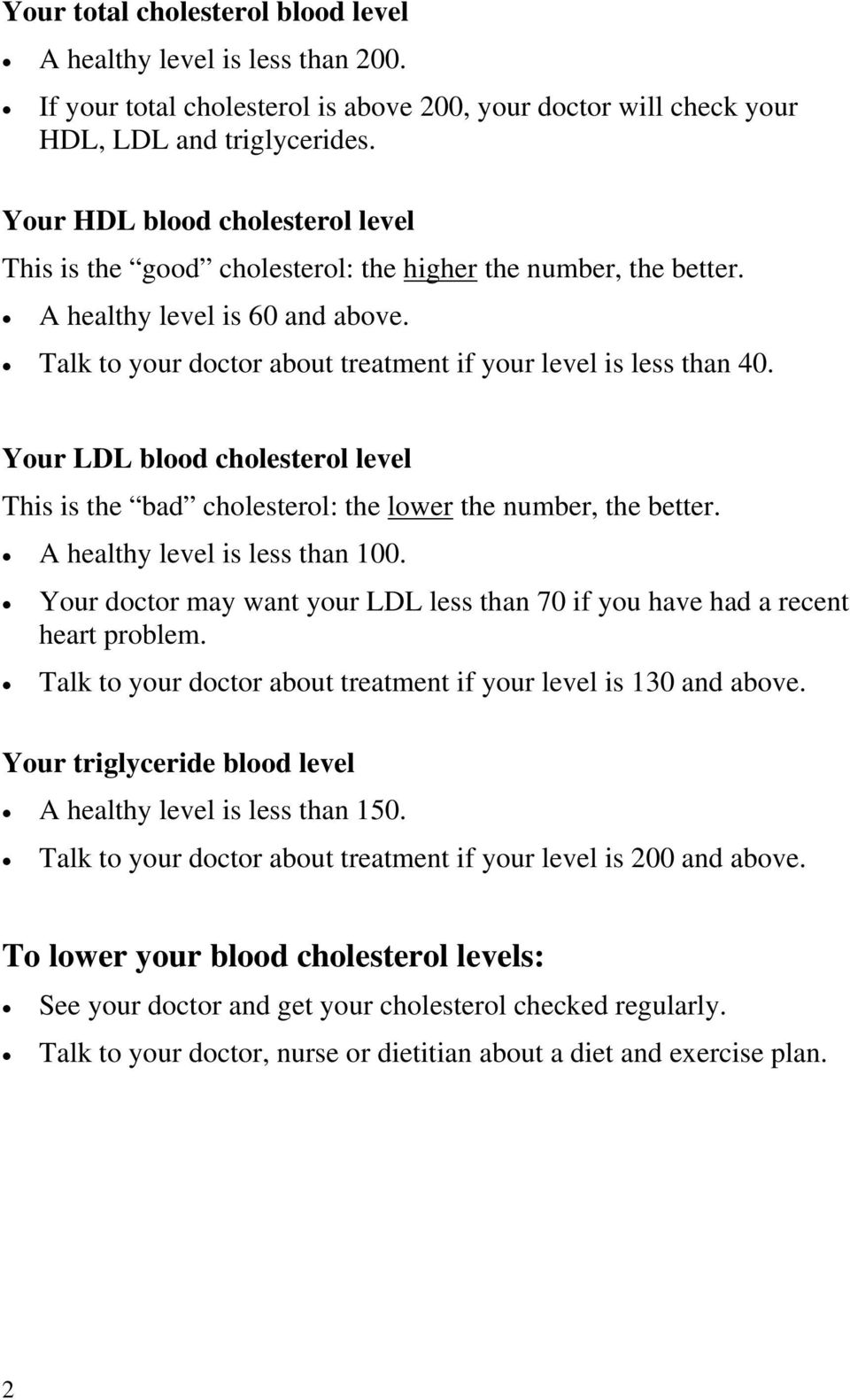 Your LDL blood cholesterol level This is the bad cholesterol: the lower the number, the better. A healthy level is less than 100.