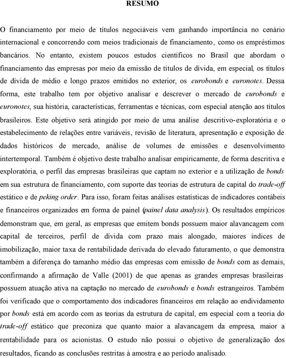 emitidos no exterior, os eurobonds e euronotes.