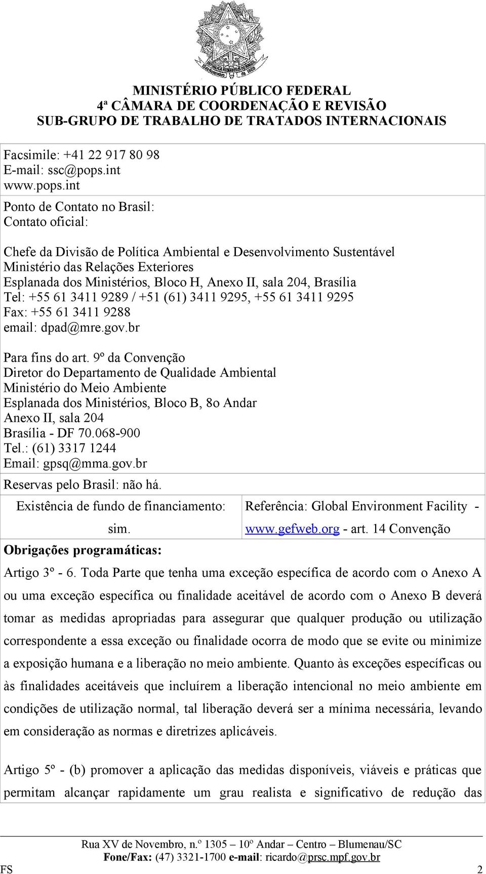 int Ponto de Contato no Brasil: Contato oficial: Chefe da Divisão de Política Ambiental e Desenvolvimento Sustentável Ministério das Relações Exteriores Esplanada dos Ministérios, Bloco H, Anexo II,