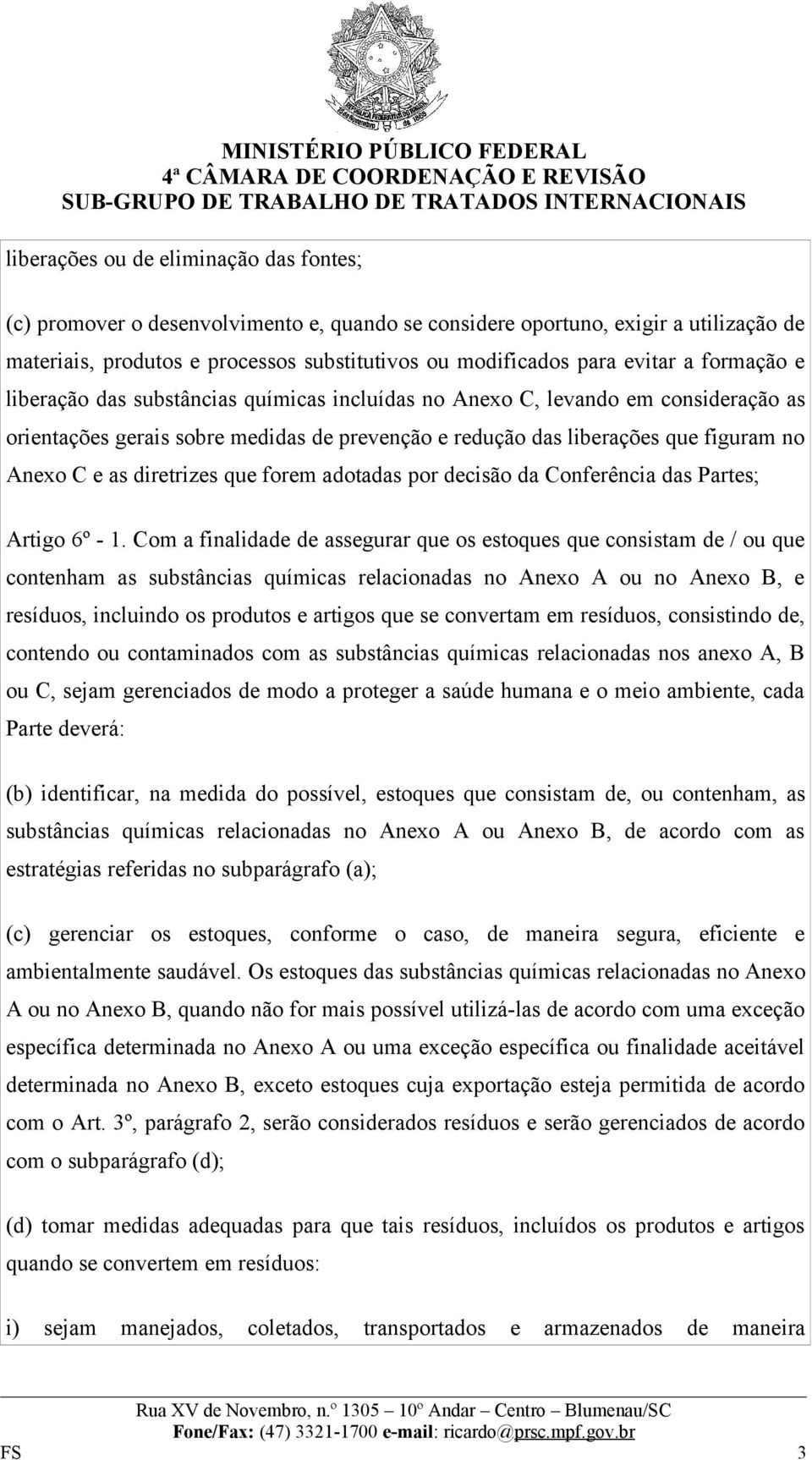 diretrizes que forem adotadas por decisão da Conferência das Partes; Artigo 6º - 1.