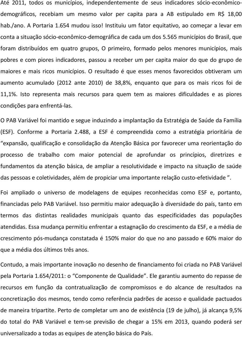 565 municípios do Brasil, que foram distribuídos em quatro grupos, O primeiro, formado pelos menores municípios, mais pobres e com piores indicadores, passou a receber um per capita maior do que do