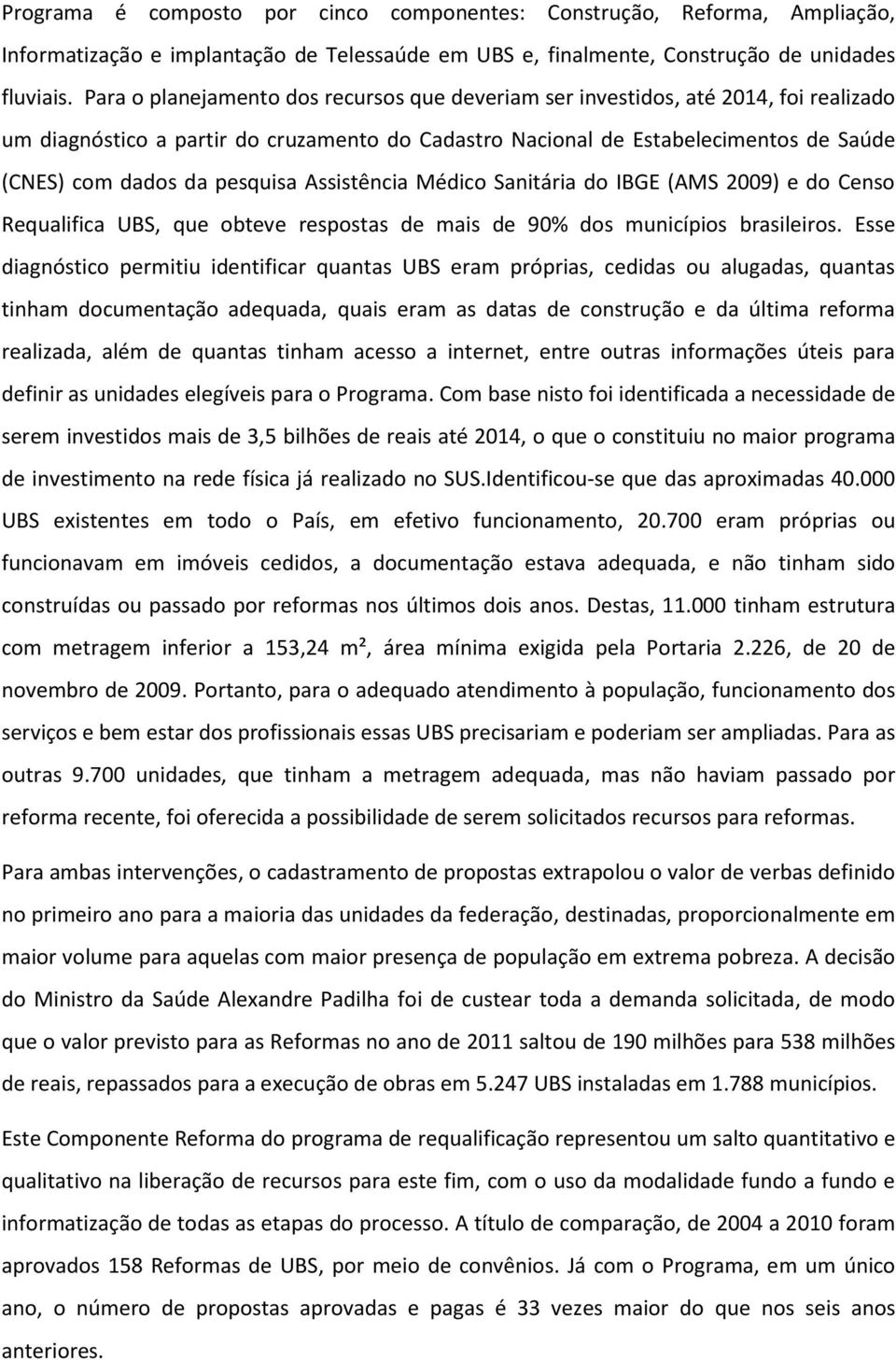 pesquisa Assistência Médico Sanitária do IBGE (AMS 2009) e do Censo Requalifica UBS, que obteve respostas de mais de 90% dos municípios brasileiros.