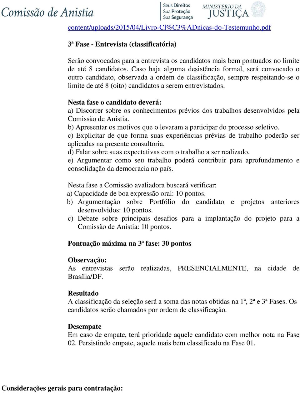 Nesta fase o candidato deverá: a) Discorrer sobre os conhecimentos prévios dos trabalhos desenvolvidos pela Comissão de Anistia.