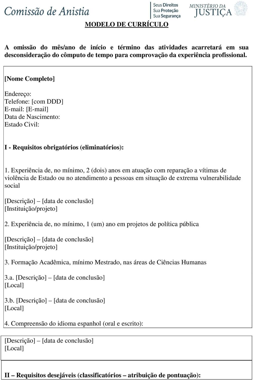 Experiência de, no mínimo, 2 (dois) anos em atuação com reparação a vítimas de violência de Estado ou no atendimento a pessoas em situação de extrema vulnerabilidade social [Instituição/projeto] 2.