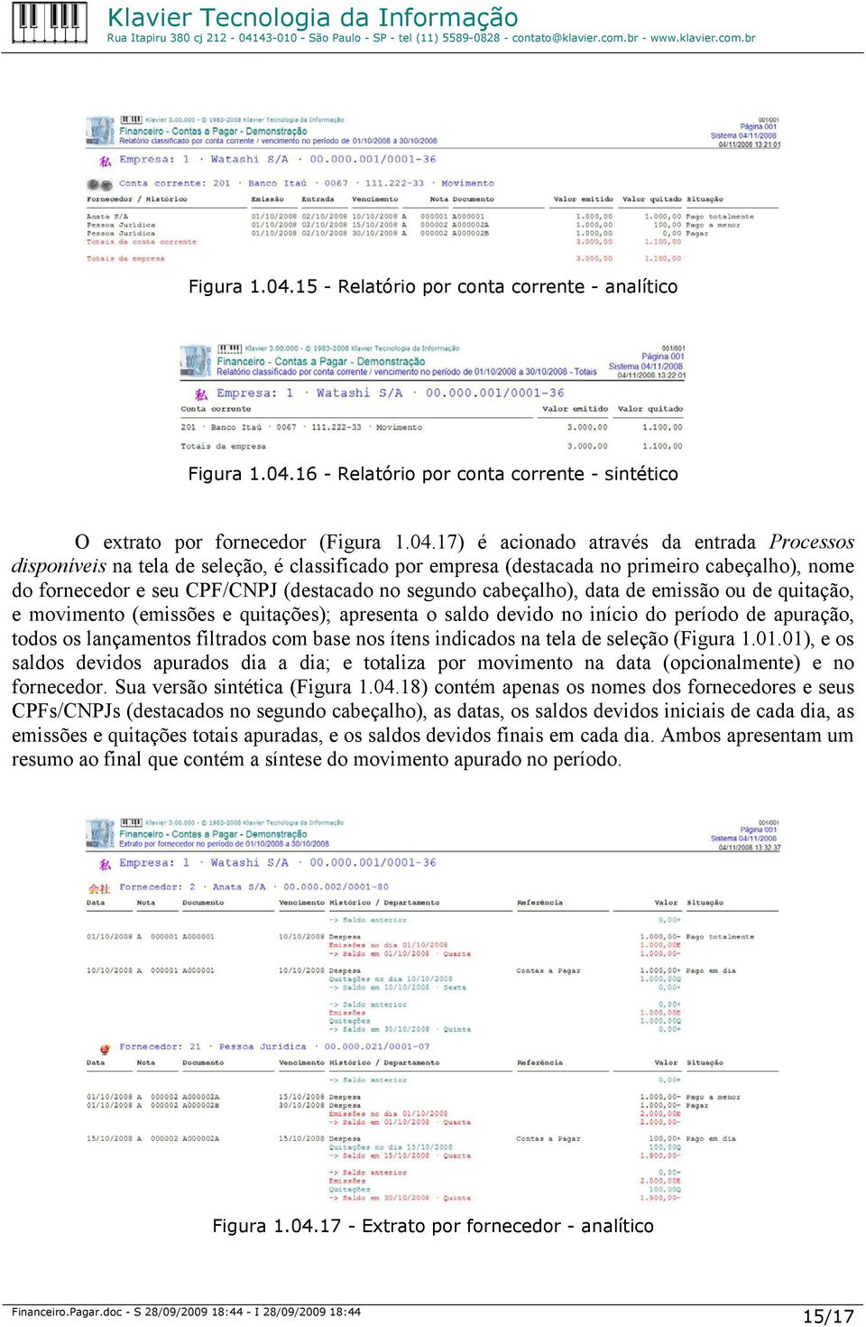 classificado por empresa (destacada no primeiro cabeçalho), nome do fornecedor e seu CPF/CNPJ (destacado no segundo cabeçalho), data de emissão ou de quitação, e movimento (emissões e quitações);