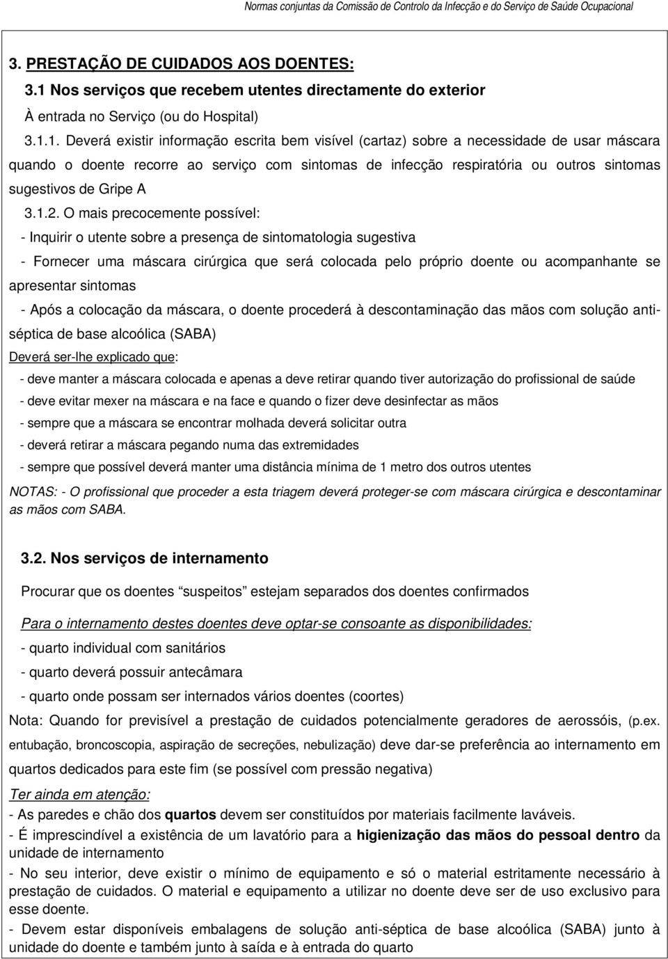 1. Deverá existir informação escrita bem visível (cartaz) sobre a necessidade de usar máscara quando o doente recorre ao serviço com sintomas de infecção respiratória ou outros sintomas sugestivos de