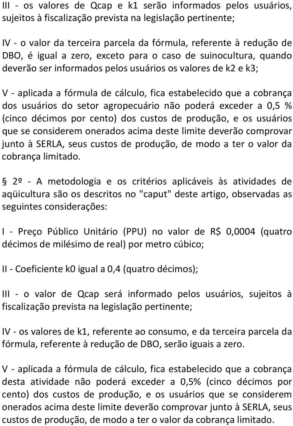 do setor agropecuário não poderá exceder a 0,5 % (cinco décimos por cento) dos custos de produção, e os usuários que se considerem onerados acima deste limite deverão comprovar junto à SERLA, seus