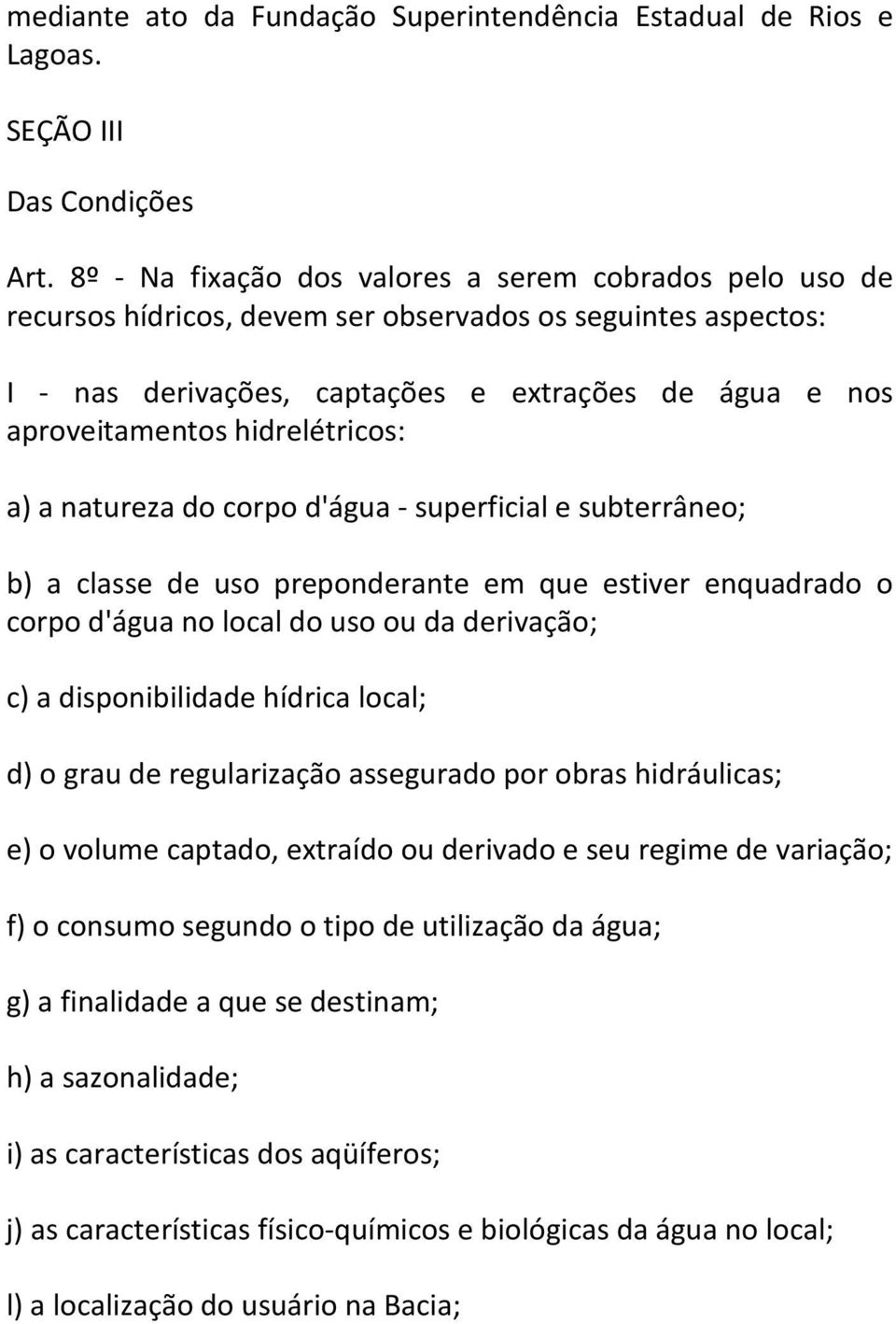 hidrelétricos: a) a natureza do corpo d'água - superficial e subterrâneo; b) a classe de uso preponderante em que estiver enquadrado o corpo d'água no local do uso ou da derivação; c) a