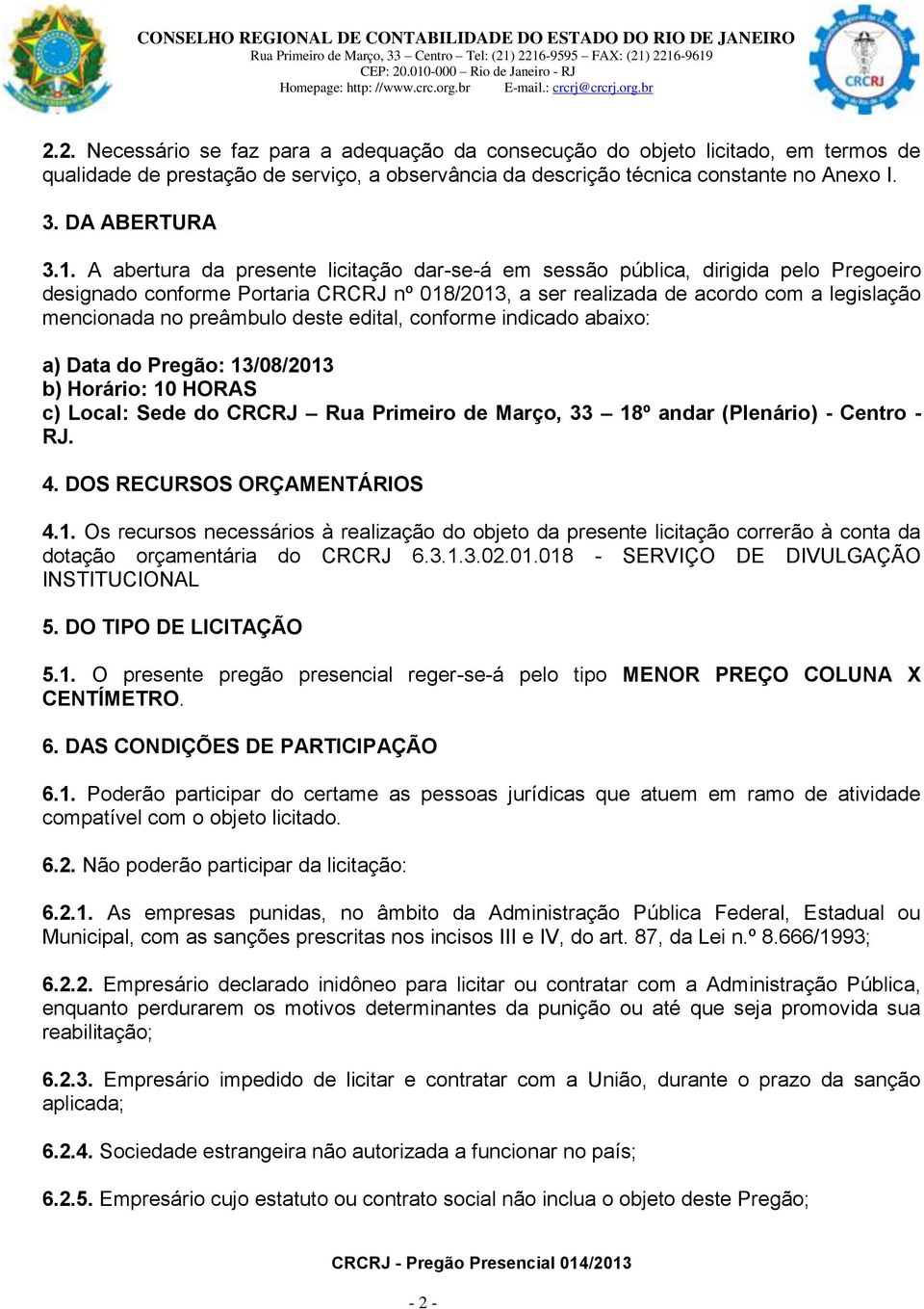 deste edital, conforme indicado abaixo: a) Data do Pregão: 13/08/2013 b) Horário: 10 HORAS c) Local: Sede do CRCRJ Rua Primeiro de Março, 33 18º andar (Plenário) - Centro - RJ. 4.