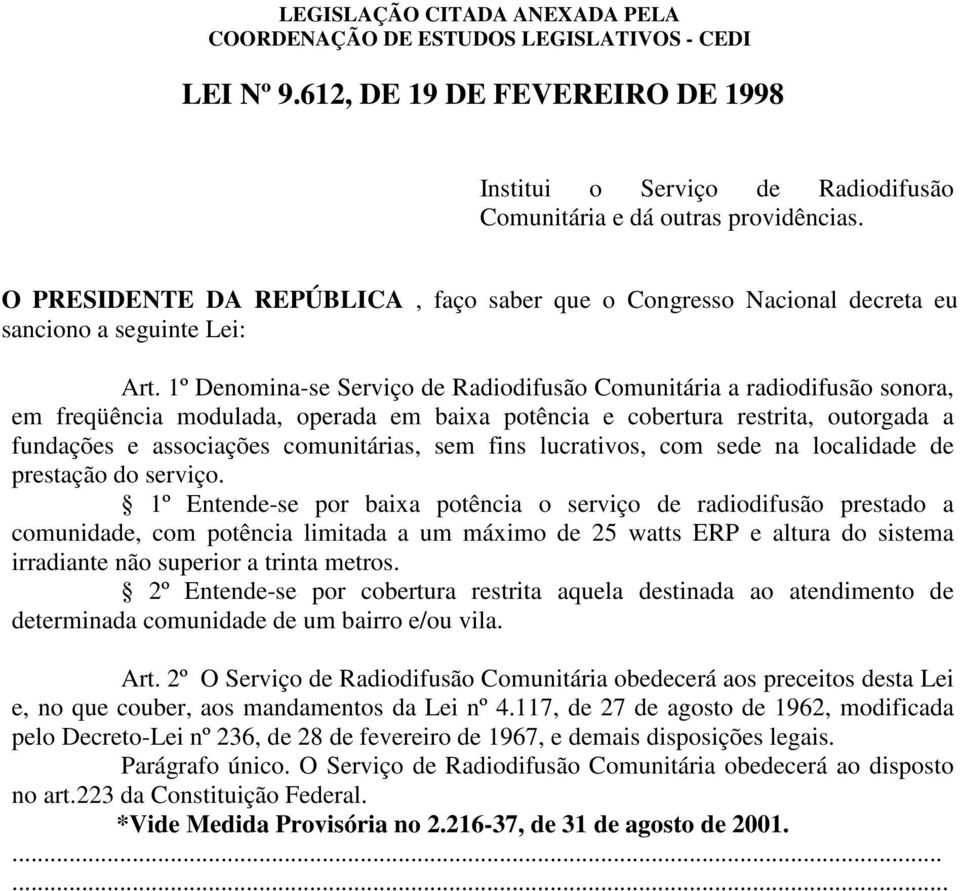 1º Denomina-se Serviço de Radiodifusão Comunitária a radiodifusão sonora, em freqüência modulada, operada em baixa potência e cobertura restrita, outorgada a fundações e associações comunitárias, sem