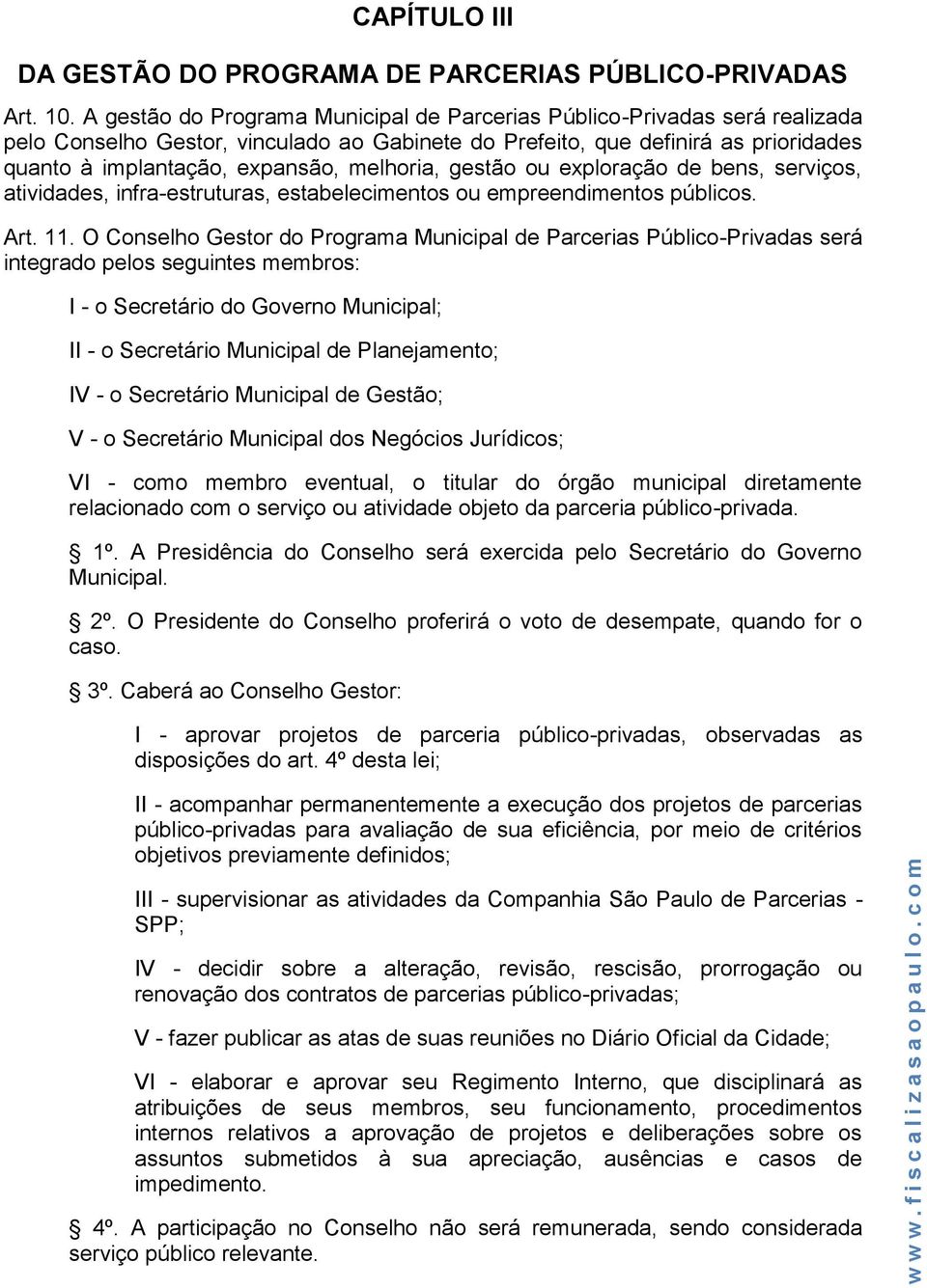 melhoria, gestão ou exploração de bens, serviços, atividades, infra-estruturas, estabelecimentos ou empreendimentos públicos. Art. 11.