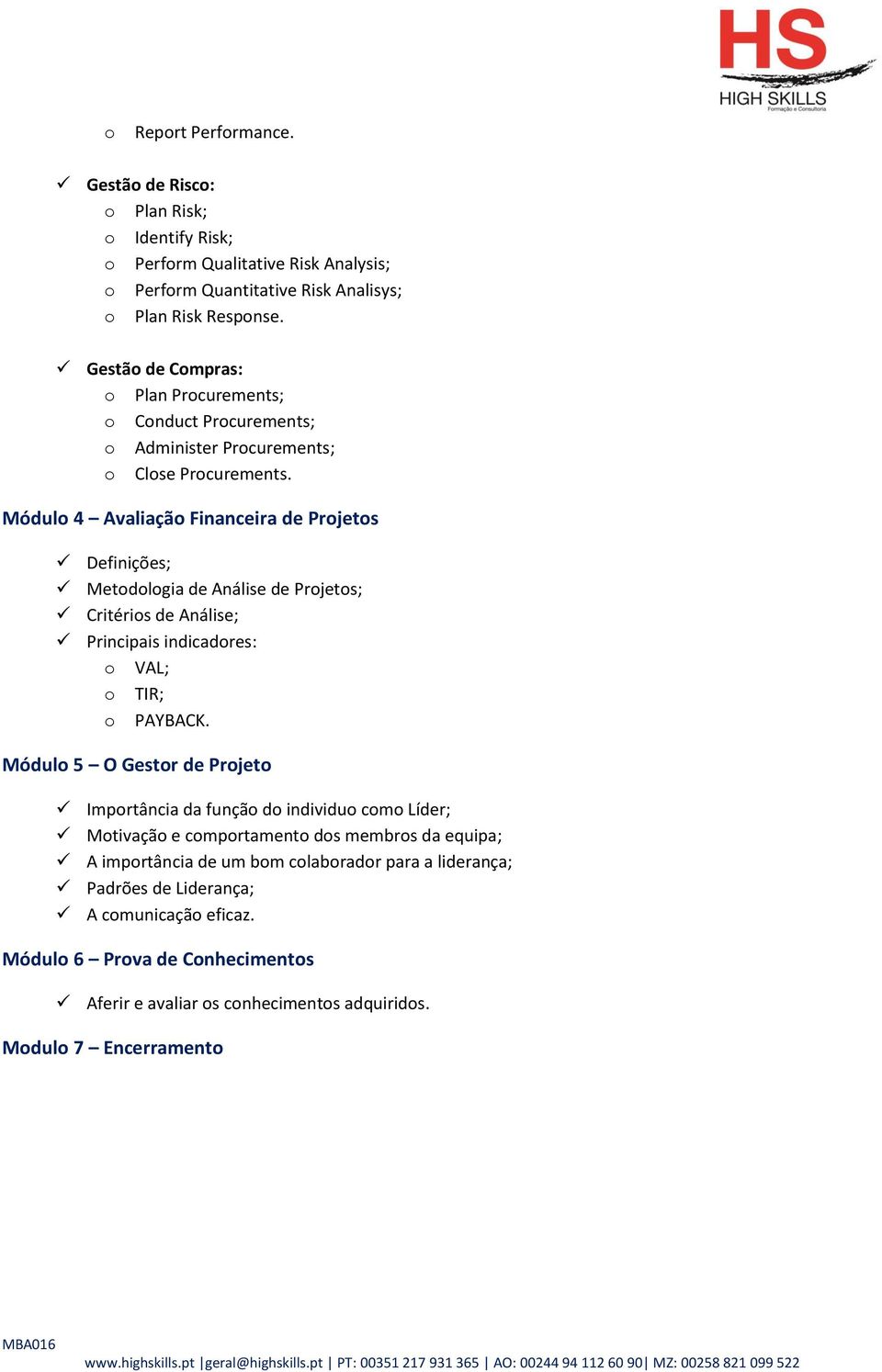 Módulo 4 Avaliação Financeira de Projetos Definições; Metodologia de Análise de Projetos; Critérios de Análise; Principais indicadores: o VAL; o TIR; o PAYBACK.