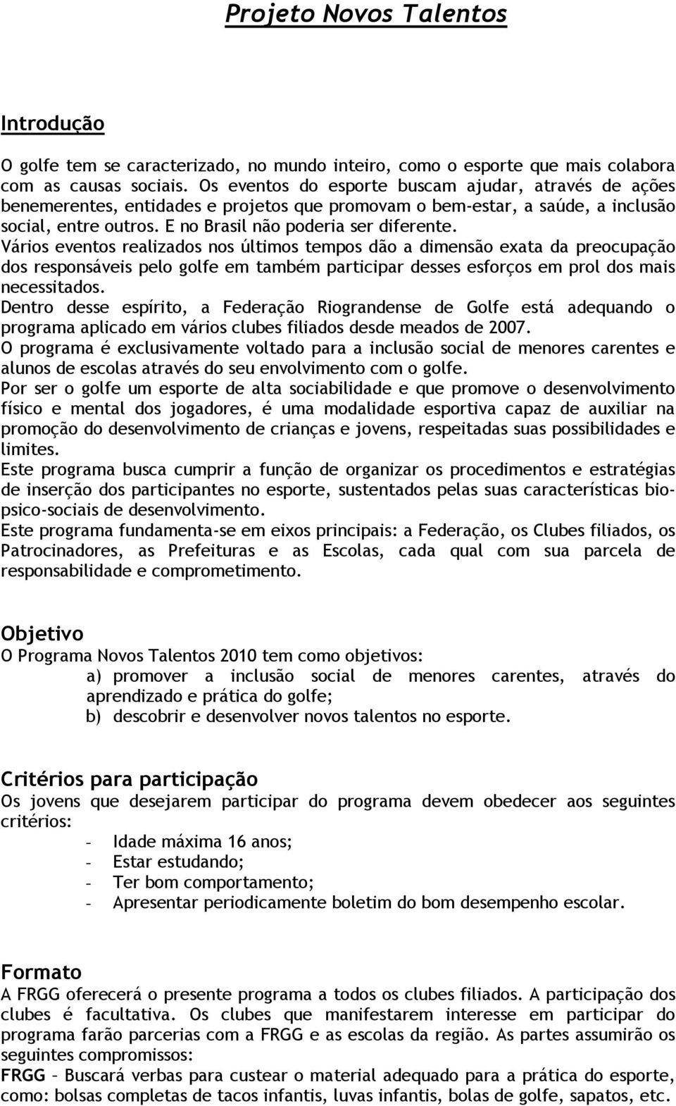 Vários eventos realizados nos últimos tempos dão a dimensão exata da preocupação dos responsáveis pelo golfe em também participar desses esforços em prol dos mais necessitados.