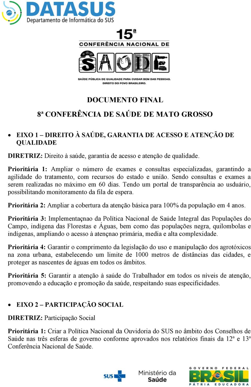 Sendo consultas e exames a serem realizadas no máximo em 60 dias. Tendo um portal de transparência ao usduário, possibilitando monitoramento da fila de espera.