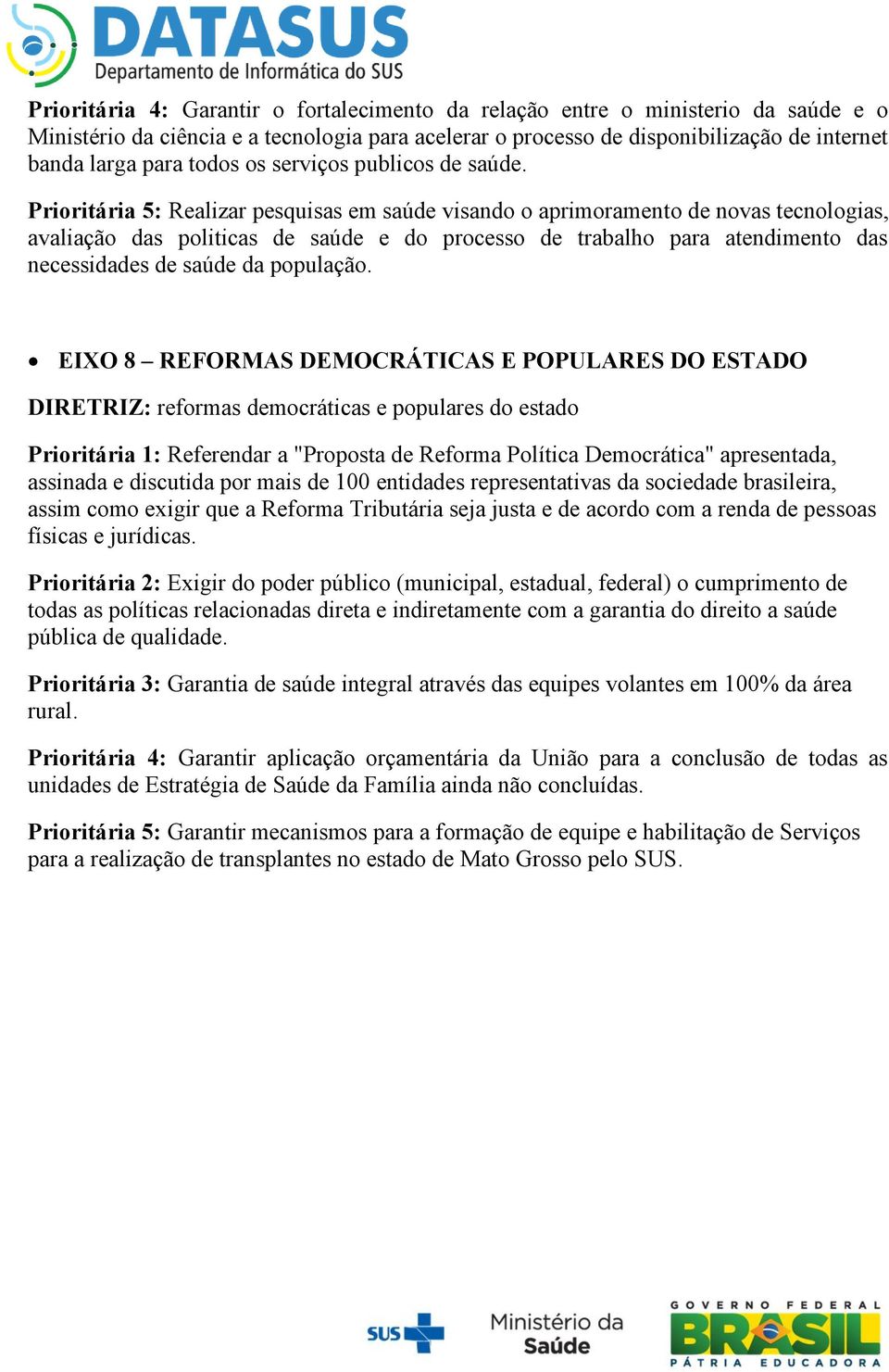 Prioritária 5: Realizar pesquisas em saúde visando o aprimoramento de novas tecnologias, avaliação das politicas de saúde e do processo de trabalho para atendimento das necessidades de saúde da