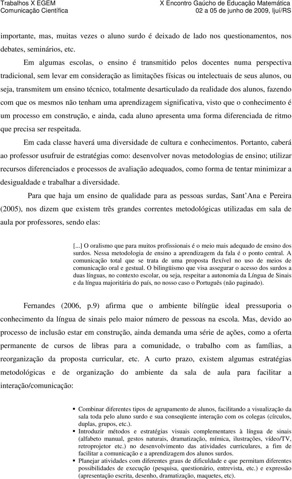 técnico, totalmente desarticulado da realidade dos alunos, fazendo com que os mesmos não tenham uma aprendizagem significativa, visto que o conhecimento é um processo em construção, e ainda, cada