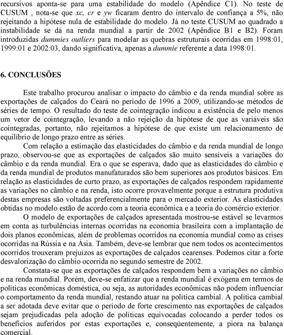 Já no ese CUSUM ao quadrado a insabilidade se dá na renda mundial a parir de 2002 (Apêndice B e B2).