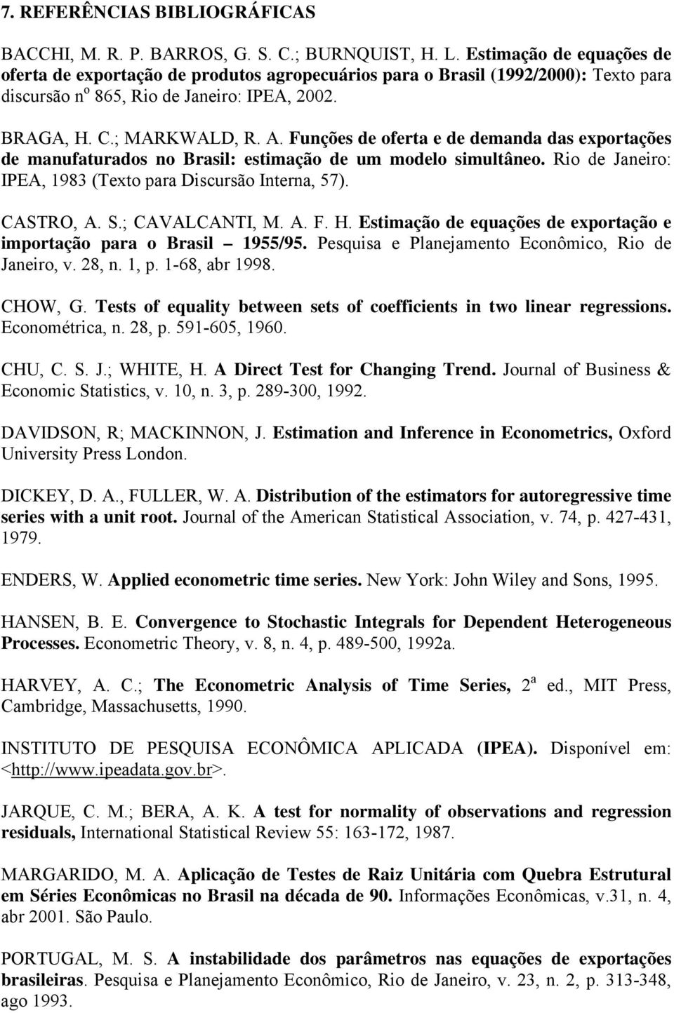 Funções de ofera e de demanda das exporações de manufaurados no Brasil: esimação de um modelo simulâneo. Rio de Janeiro: IPEA, 983 (Texo para Discursão Inerna, 57). CASTRO, A. S.; CAVALCANTI, M. A. F.