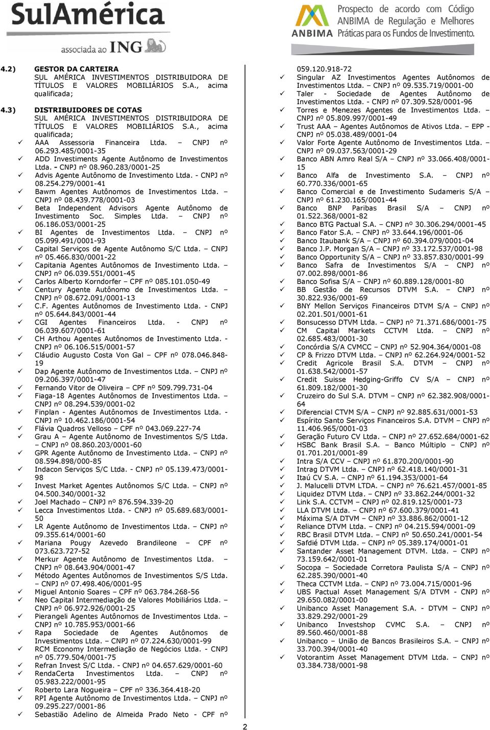 485/0001-35 ADD Investiments Agente Autônomo de Investimentos Ltda. - CNPJ nº 08.960.283/0001-25 Advis Agente Autônomo de Investimento Ltda. - CNPJ nº 08.254.