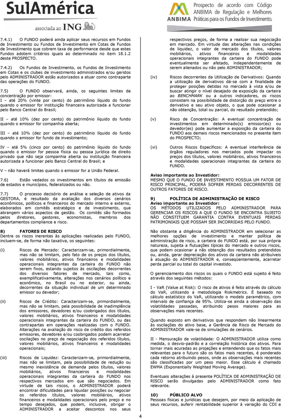 2) Os Fundos de Investimento, os Fundos de Investimento em Cotas e os clubes de investimento administrados e/ou geridos pelo ADMINISTRADOR estão autorizados a atuar como contraparte das operações do