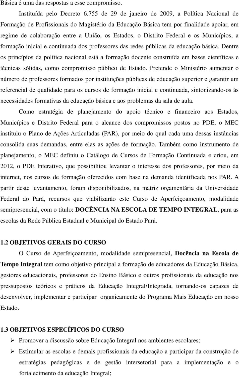 Distrito Federal e os Municípios, a formação inicial e continuada dos professores das redes públicas da educação básica.